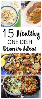 15 Healthy One Dish Dinner Ideas One Dish Dinners Recipes Meals
