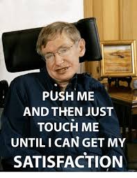 Can you just touch it, touch it, touch it? Push Me And Then Just Touch Me Until I Can Get My Satisfaction Satisfaction Meme On Awwmemes Com