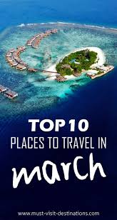 Top 10 Places To Travel In March Travel March Best Places To Vacation Places To Travel Best Spring Break Destinations