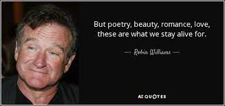 Robin Williams Quote But Poetry Beauty Romance Love These Are What We Stay