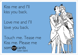 Employees at tease to please hair and makeup. Kiss Me And I Ll Kiss You Back Love Me And I Ll Love You Back Touch Me Tease Me Kiss Me Please Me Flirting Ecard