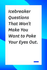 This game is best played by breaking guests into 3 or 4 groups. Icebreaker Questions That Won T Make You Want To Poke Your Eyes Out