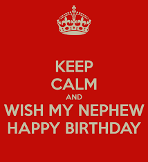 Birthday Wishes For My Nephew Keep Calm And Wish My Nephew Happy Birthday Happy Birthday Nephew Happy Birthday Nephew Funny Nephew Birthday