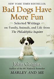 Enjoy reading and share 9 famous quotes about dogs john grogan with everyone. Bad Dogs Have More Fun Selected Writings On Animals Family And Life By John Grogan For The Philadelphia Inquirer Kindle Edition By Grogan John Literature Fiction Kindle Ebooks Amazon Com