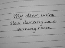 Slow Dancing In A Burning Room Is My Favorite Metaphor And I Never Get Sick Of This Song Where The Light Is Writing Inspiration Quotes Inspirational Quotes