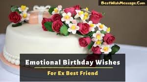 Your female or male friends at 50 deserve a special birthday wish from you, one that befits the momentous occasion and also fits his or her personality and lifestyle. 35 Emotional Birthday Wishes For Ex Best Friend Messages Quotes