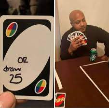 Uno Draw 25 Cards Meme Generator Imgflip