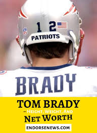 tom brady height weight and net worth
