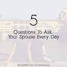 What are some deep questions to ask your partner? 5 Questions To Ask Your Spouse Every Day For The Family