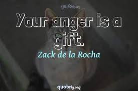 Quotes authors zack de la rocha your anger is a gift. 691 Anger Quotes