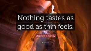 Even unsalted french fries taste better than thin feels. Stephen R Covey Quote Nothing Tastes As Good As Thin Feels