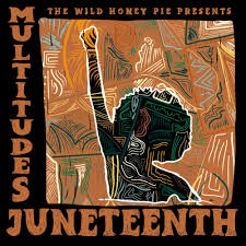 Racial justice, resiliency, and solidarity. Multitudes Juneteenth The Wild Honey Pie