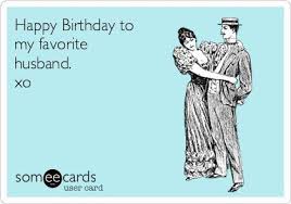 Search Results For Husband Birthday Ecards From Free And Funny Cards And Hilarious Posts Husband Humor Happy Birthday Husband Happy Birthday Husband Funny