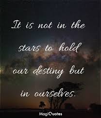 It Is Not In The Stars To Hold Our Destiny William Shakespeare Magiquotes Com