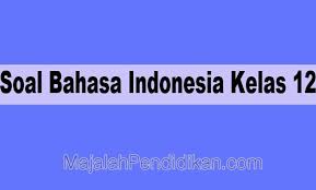 Soal Bahasa Indonesia Kelas 12 Sma Ma 2021 Dan Kunci Jawabannya