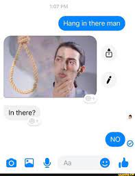 Hang in there man