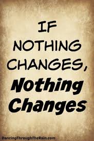 Nothing changes if nothing changes. If Nothing Changes Nothing Changes Dancing Through The Rain