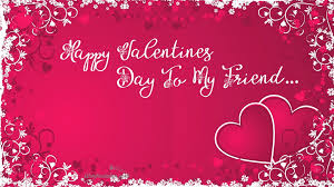 You are a friend to me, a friend who i would never ever want to lose. Happy Valentines Day To My Friend Waytowishes