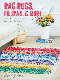 Rag rugs handmade in the usa. Rag Rugs Pillows And More Over 30 Ways To Upcycle Fabric For The Home Jackson Elspeth 0499993902284 Amazon Com Books