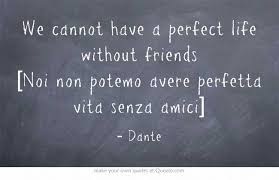 Birthday Wishes In Italian Translation We Cannot Have A Perfect Life Without Friends Dante Italian Quotes Dante Quotes Italian Words