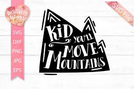 Inspirational quotes, quotes to make you smile, quotes for kids. Kids Quote Svg Dxf Png Jpg Eps Kid You Ll Move Mountains 299259 Svgs Design Bundles