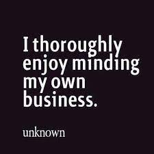 I Thoroughly Enjoy Minding My Own Business Minding My Own Business Networking Quotes Business Quotes