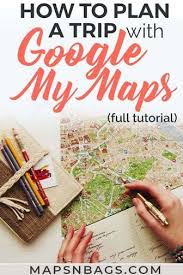 How To Plan A Trip With Google My Maps Full Tutorial Me On A Map Plan Your Trip Trip