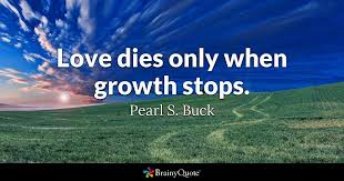 God day people a man without ambition is dead. Pearl S Buck Love Dies Only When Growth Stops