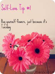 Self Love Tip 1 Buy Yourself Flowers Just Because It S Tuesday Love Tips Flowers Self Love