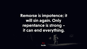 The former appertains to a tormented conscience; 647735 Remorse Is Impotence It Will Sin Again Only Repentance Is Strong It Can End Everything Henry Miller Quote 4k Wallpaper Mocah Hd Wallpapers