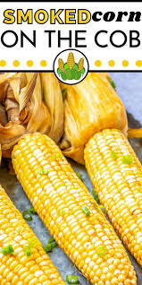 Howeverm high cholesterol increases you. Smoked Corn On The Cob Recipe With Butter And Green Onions