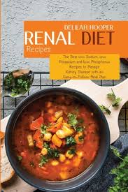 The kidney diet (renal diet) can be one of the most challenging aspects of living with chronic kidney disease. Renal Diet Recipes The Best Low Sodium Low Potassium And Low Phosphorus Recipes To Manage Kidney Disease With An Easy To Follow Meal Pla Paperback Print A Bookstore