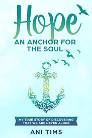 God is not bound by the will of proud man to do what why is this so important? Hope An Anchor For The Soul My True Story Of Discovering That We Are Never Alone It S Write Now