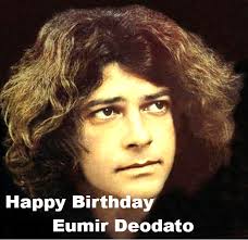 Happy 82nd Birthday, Eumir Deodato! Brazilian pianist, composer, arranger  and record producer, primarily in jazz but who has been known for his  eclectic melding of genres, such as pop, rock, disco, rhythm