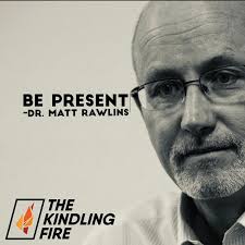 103. Be Present- Dr. Matt Rawl…
