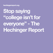 Stop Saying College Isn T For Everyone The Hechinger Report College Sayings For Everyone