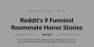 It was suspicious, and looking back, a major red flag. Reddit S 9 Funniest Roommate Horror Stories Renthop