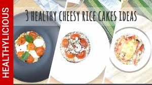 Top a rice cake with a layer. Rice Cakes Ideas 3 Healthy Cheesy Rice Cakes Under 200 Calories Healthylicious Youtube