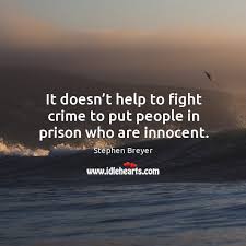 It Doesn T Help To Fight Crime To Put People In Prison Who Are Innocent Idlehearts