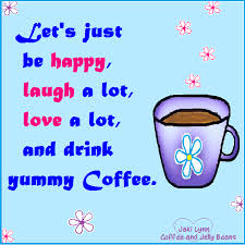 Let S Just Be Happy Laugh A Lot Love A Lot And Drink Yummy Coffee Coffee And Jelly Beans Coffee Humor Coffee Words Coffee Cartoon