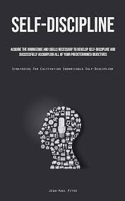 Self-Discipline: Acquire The Knowledge And Skills Necessary To Develop  Self-Discipline And Successfully Accomplish All Of Your Predetermined ...  For Cultivating Indomitable Self-Discipline) : Pitre, Jean-Paul: Amazon.sg:  Books
