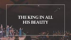 The King In All His Beauty The Glorious Christ Live Youtube