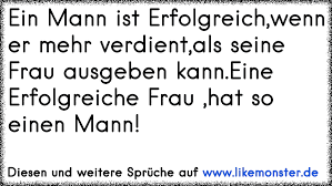 Wie sprüche von erfolgreichen menschen und inspirieren. Ein Mann Ist Erfolgreich Wenn Er Mehr Verdient Als Seine Frau Ausgeben Kann Eine Erfolgreiche Frau Hat So Einen Mann Tolle Spruche Und Zitate Auf Www Likemonster De