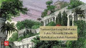 Taman tergantung babylon dan roda. Taman Gantung Babilonia Fakta Menarik Dibalik Mahakarya Indah Manusia Bicara Indonesia
