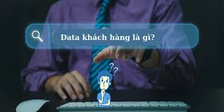 Data khách hàng là gì? 10 cách tìm kiếm dữ liệu chất lượng