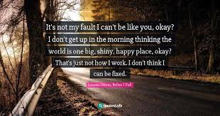 Learning english from films and tv series. It S Not My Fault I Can T Be Like You Okay I Don T Get Up In The Mor Quote By Lauren Oliver Before I Fall Quoteslyfe