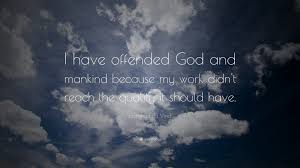He says that man cab suffered the greatest deception only from his own opinions. Leonardo Da Vinci Quote I Have Offended God And Mankind Because My Work Didn T Reach