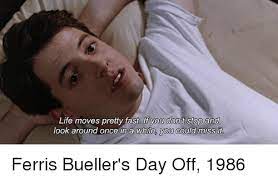 Life, stop, fast, moves, miss, pretty. Life Moves Pretty Fast Lft You Dont Stop Ana If You Dont Stop And Look Around Once In A While You Could Miss It In A While You Could Miss It Ferris