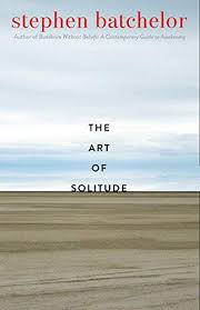 The Art Of Solitude Kindle Edition By Batchelor Stephen Religion Spirituality Kindle Ebooks Amazon Com