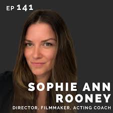 EP 141: Sophie Ann Rooney: Director, Filmmaker, Acting Coach